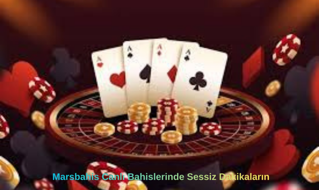 Marsbahis Canlı Bahislerinde Sessiz Dakikaların